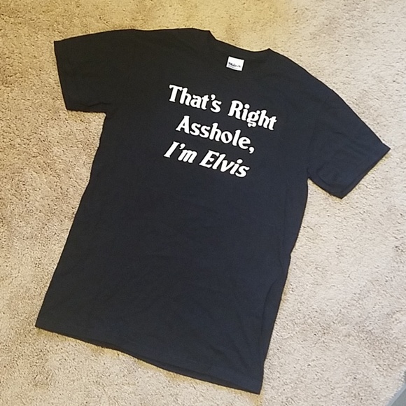 Gildan Other - "That's Right Asshole, I'm Elvis" t-shirt, small Gildan Other - "That's Right Asshole, I'm Elvis" t-shirt, small